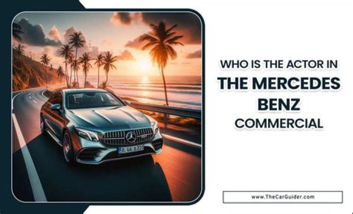 Who is the actor in the Mercedes Benz Commercial?